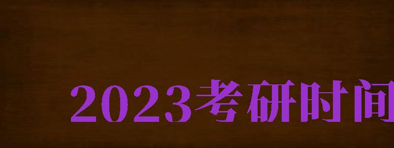 2024考研时间（2024考研时间及考试时间）